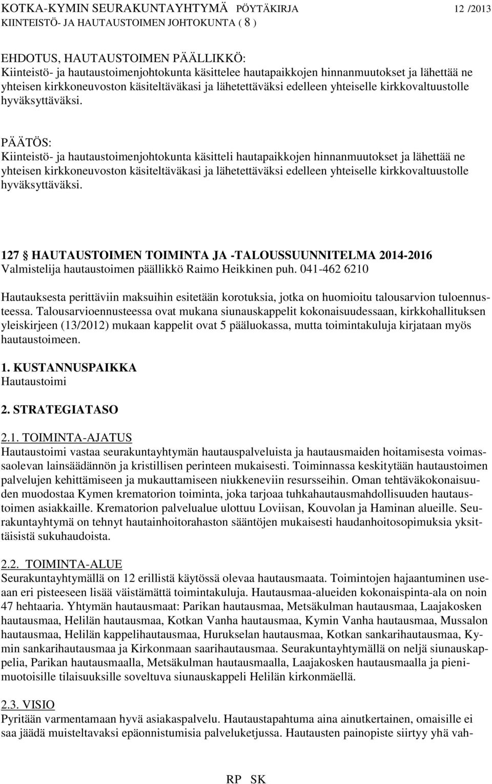 Kiinteistö- ja hautaustoimenjohtokunta käsitteli hautapaikkojen hinnanmuutokset ja lähettää ne yhteisen  127 HAUTAUSTOIMEN TOIMINTA JA -TALOUSSUUNNITELMA 2014-2016 Valmistelija hautaustoimen