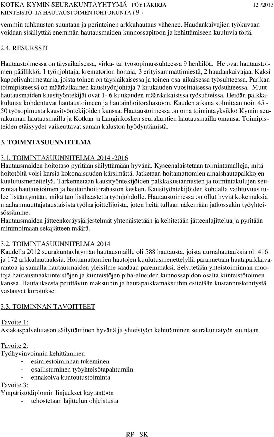 RESURSSIT Hautaustoimessa on täysaikaisessa, virka- tai työsopimussuhteessa 9 henkilöä. He ovat hautaustoimen päällikkö, 1 työnjohtaja, krematorion hoitaja, 3 erityisammattimiestä, 2 haudankaivajaa.