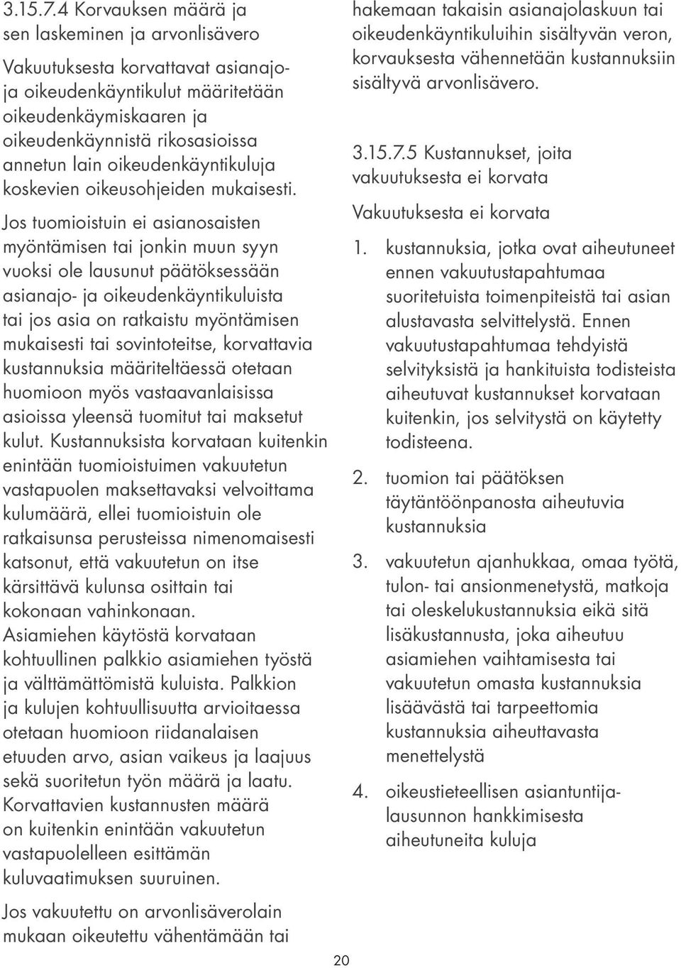 oikeudenkäyntikuluja koskevien oikeusohjeiden mukaisesti.