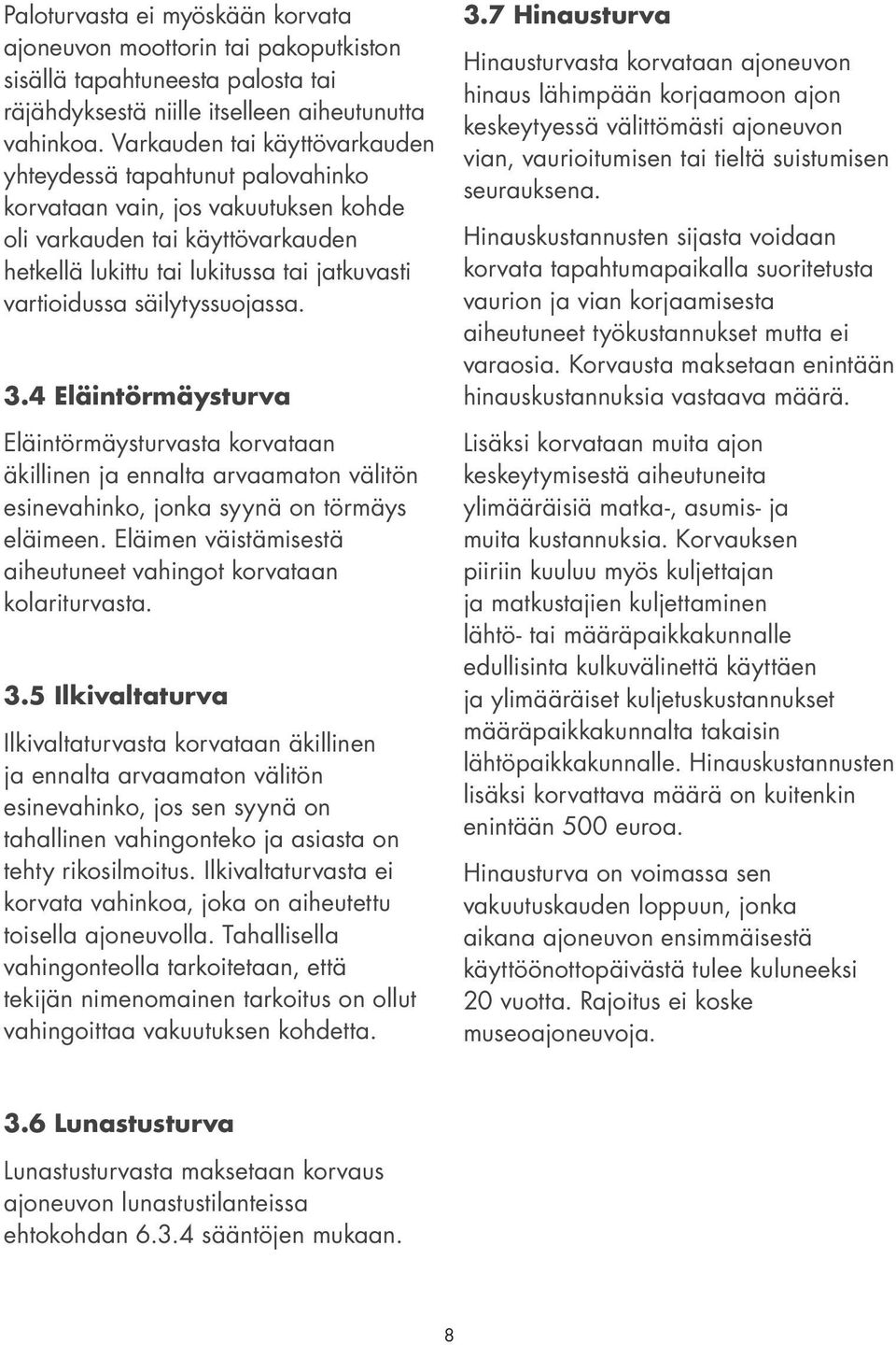 säilytyssuojassa. 3.4 Eläintörmäysturva Eläintörmäysturvasta korvataan äkillinen ja ennalta arvaamaton välitön esinevahinko, jonka syynä on törmäys eläimeen.