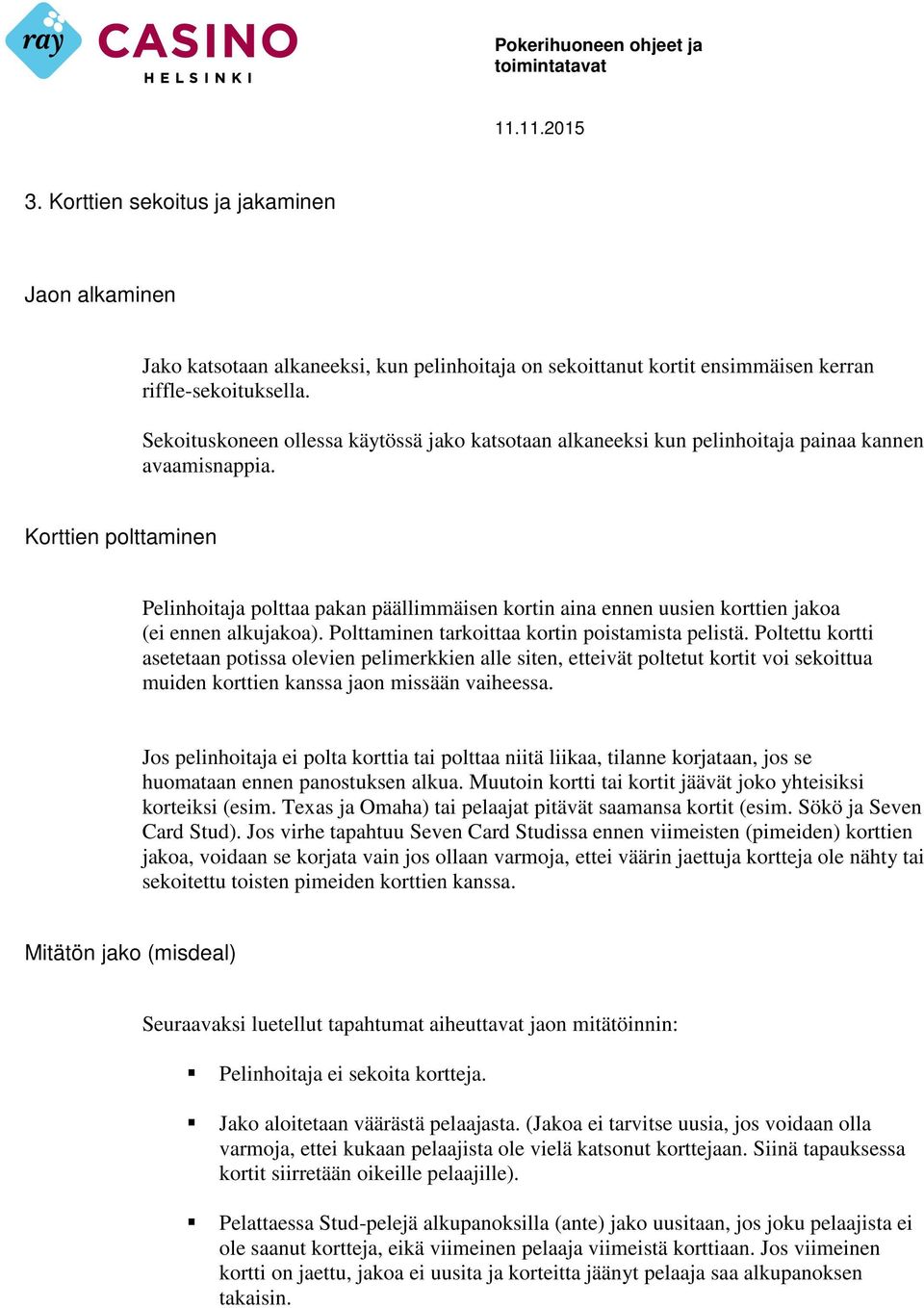 Korttien polttaminen Pelinhoitaja polttaa pakan päällimmäisen kortin aina ennen uusien korttien jakoa (ei ennen alkujakoa). Polttaminen tarkoittaa kortin poistamista pelistä.