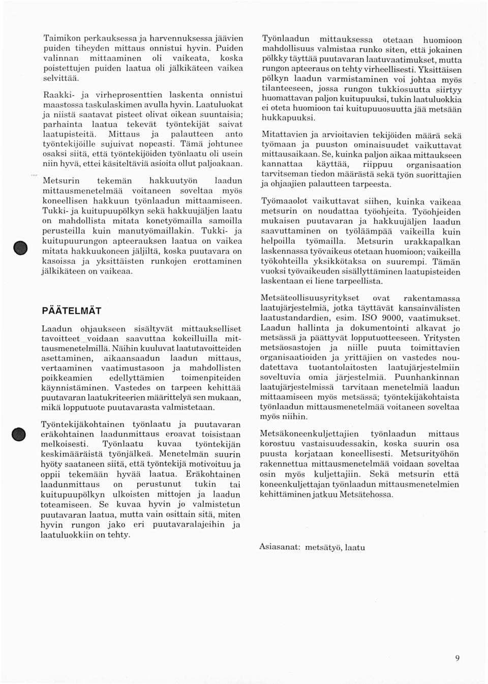 Laatuluokat ja niistä saatavat pisteet olivat oikean suuntaisia; parhainta laatua tekevät työntekijät saivat laatupisteitä. Mittaus ja palautteen anto työntekijöille sujuivat nopeasti.