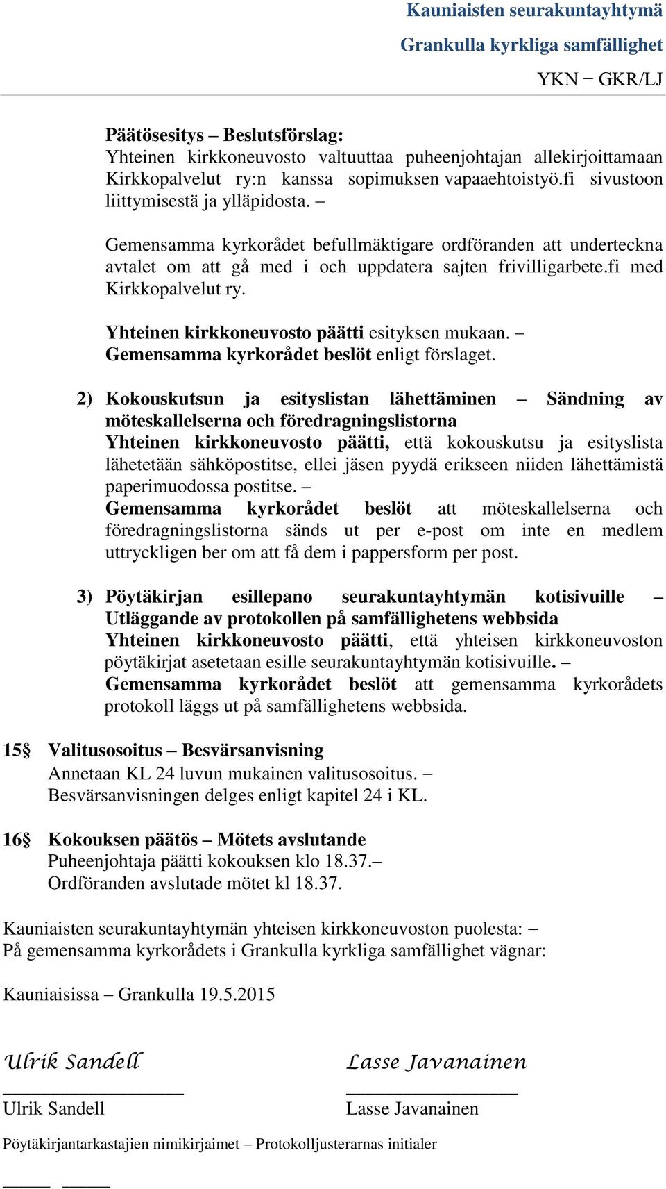 2) Kokouskutsun ja esityslistan lähettäminen Sändning av möteskallelserna och föredragningslistorna Yhteinen kirkkoneuvosto päätti, että kokouskutsu ja esityslista lähetetään sähköpostitse, ellei