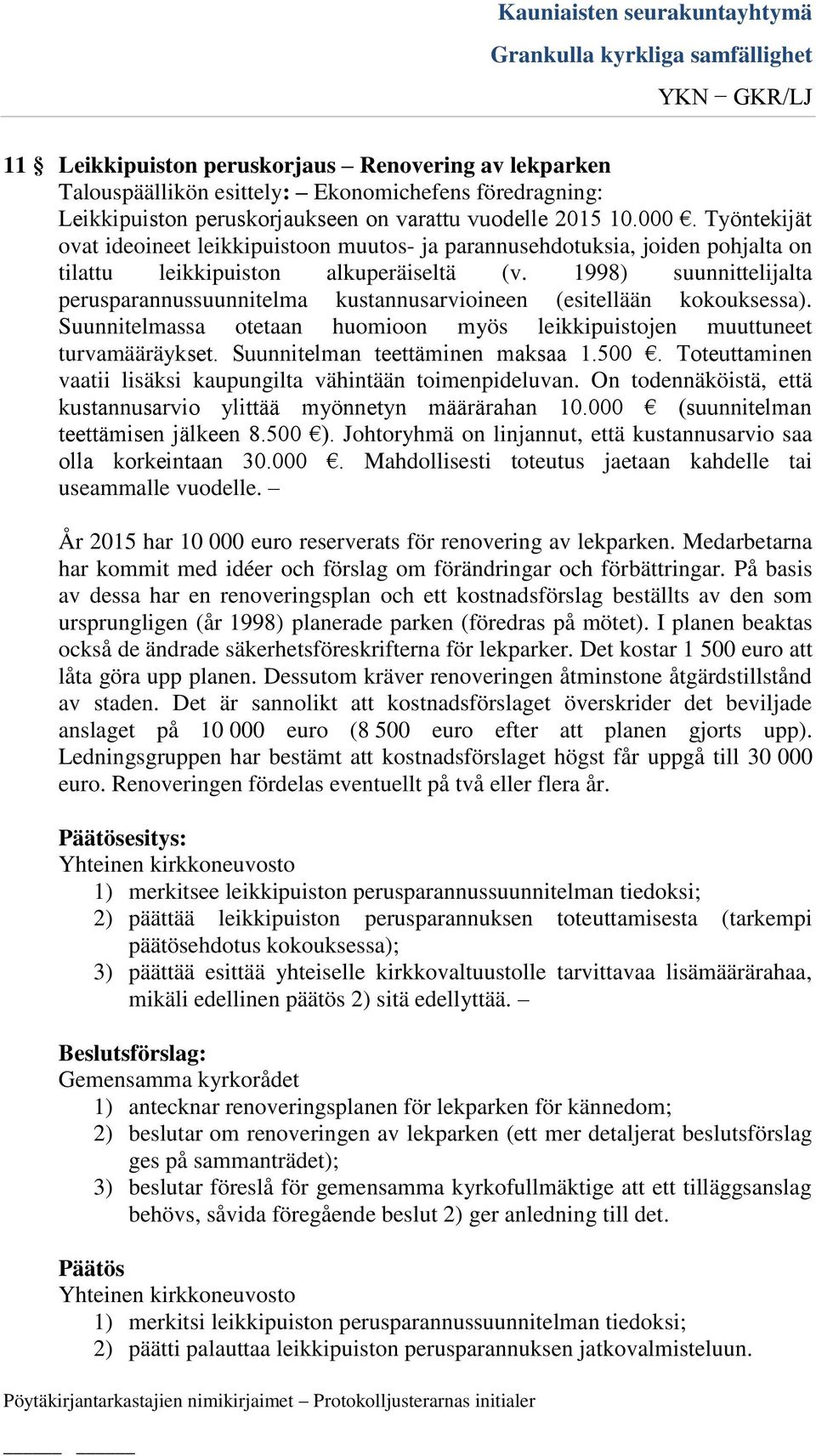 1998) suunnittelijalta perusparannussuunnitelma kustannusarvioineen (esitellään kokouksessa). Suunnitelmassa otetaan huomioon myös leikkipuistojen muuttuneet turvamääräykset.