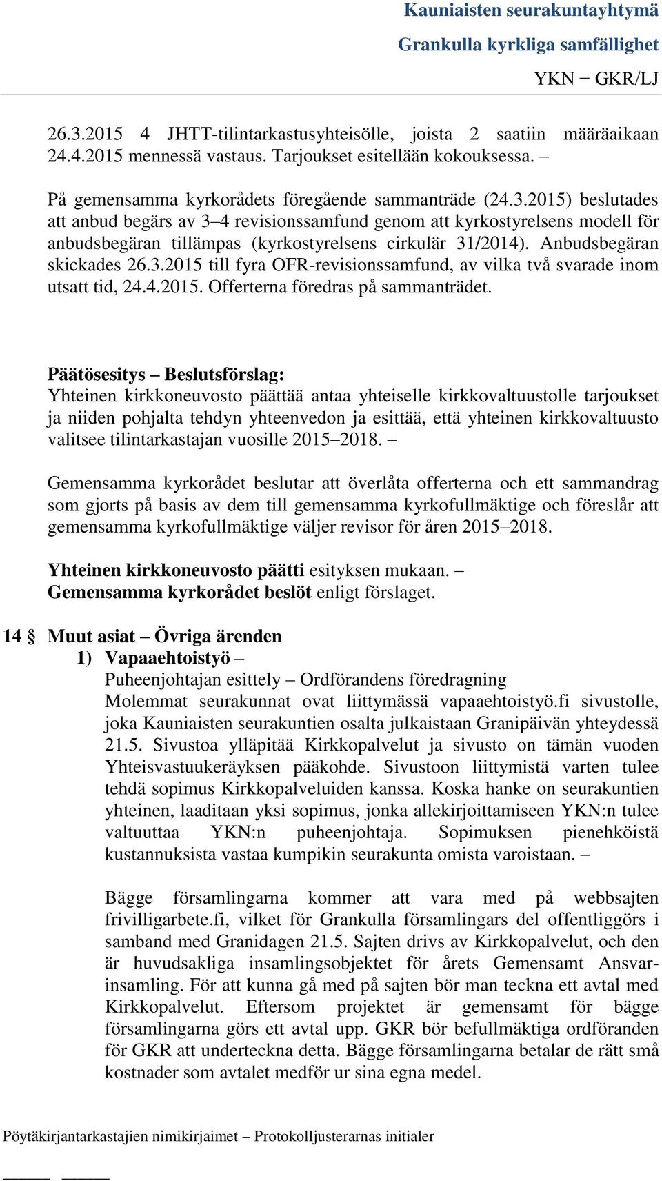 Päätösesitys Beslutsförslag: Yhteinen kirkkoneuvosto päättää antaa yhteiselle kirkkovaltuustolle tarjoukset ja niiden pohjalta tehdyn yhteenvedon ja esittää, että yhteinen kirkkovaltuusto valitsee