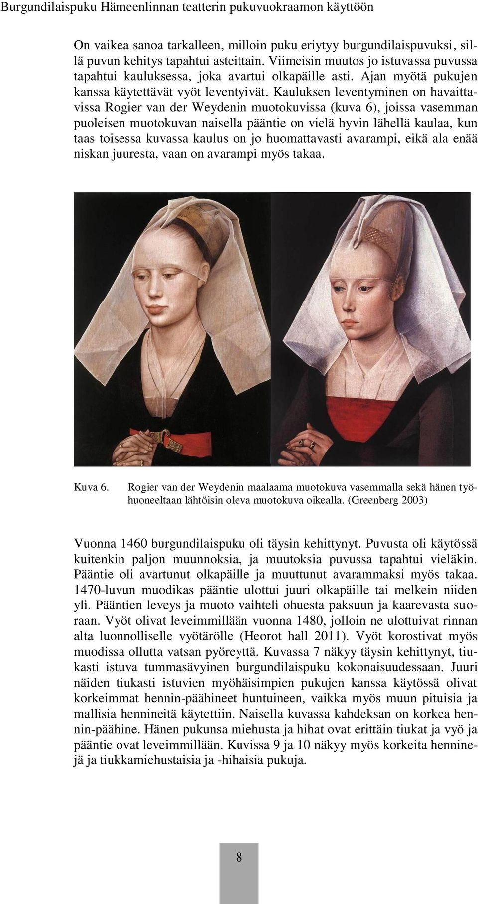 Kauluksen leventyminen on havaittavissa Rogier van der Weydenin muotokuvissa (kuva 6), joissa vasemman puoleisen muotokuvan naisella pääntie on vielä hyvin lähellä kaulaa, kun taas toisessa kuvassa