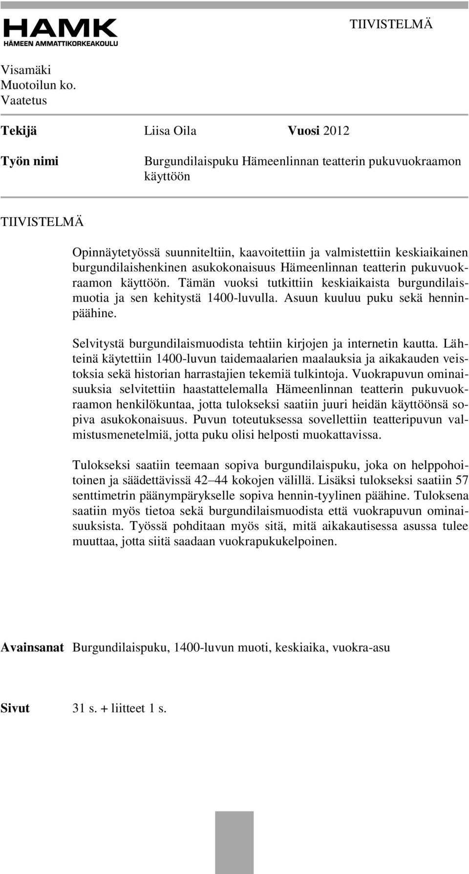 burgundilaishenkinen asukokonaisuus Hämeenlinnan teatterin pukuvuokraamon käyttöön. Tämän vuoksi tutkittiin keskiaikaista burgundilaismuotia ja sen kehitystä 1400-luvulla.