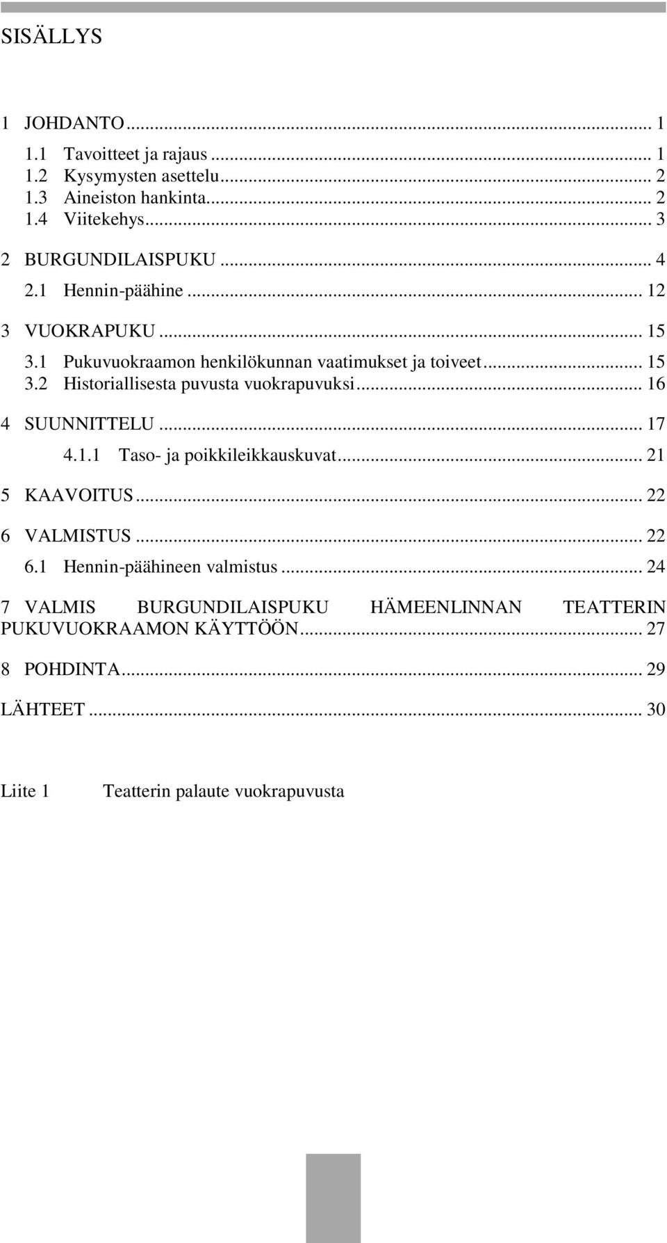 .. 16 4 SUUNNITTELU... 17 4.1.1 Taso- ja poikkileikkauskuvat... 21 5 KAAVOITUS... 22 6 VALMISTUS... 22 6.1 Hennin-päähineen valmistus.