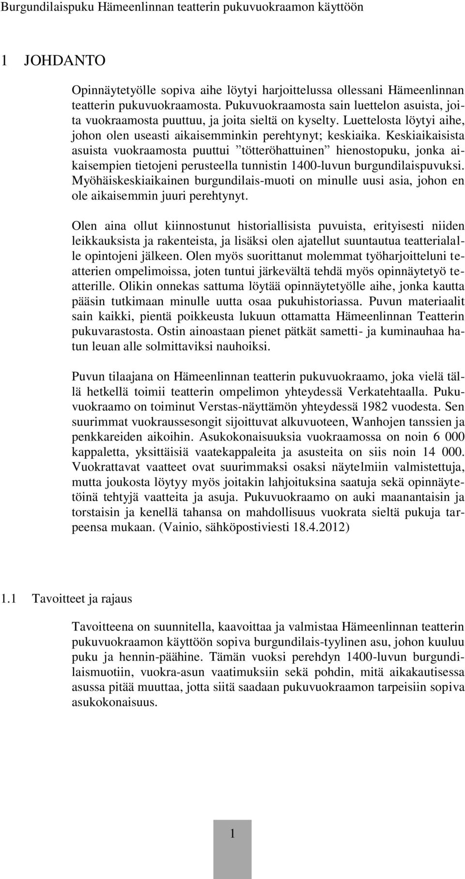 Keskiaikaisista asuista vuokraamosta puuttui tötteröhattuinen hienostopuku, jonka aikaisempien tietojeni perusteella tunnistin 1400-luvun burgundilaispuvuksi.