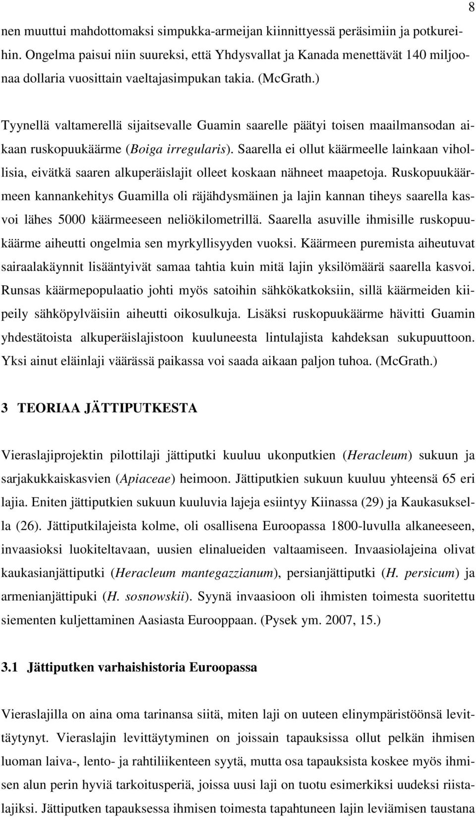 ) Tyynellä valtamerellä sijaitsevalle Guamin saarelle päätyi toisen maailmansodan aikaan ruskopuukäärme (Boiga irregularis).