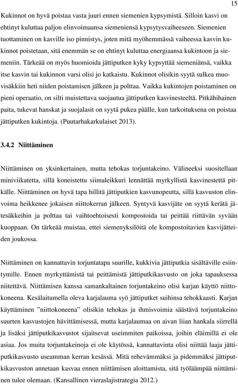 Tärkeää on myös huomioida jättiputken kyky kypsyttää siemeniänsä, vaikka itse kasvin tai kukinnon varsi olisi jo katkaistu.