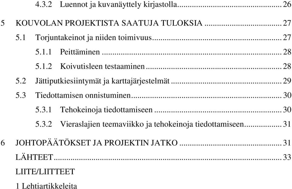 .. 29 5.3 Tiedottamisen onnistuminen... 30 5.3.1 Tehokeinoja tiedottamiseen... 30 5.3.2 Vieraslajien teemaviikko ja tehokeinoja tiedottamiseen.