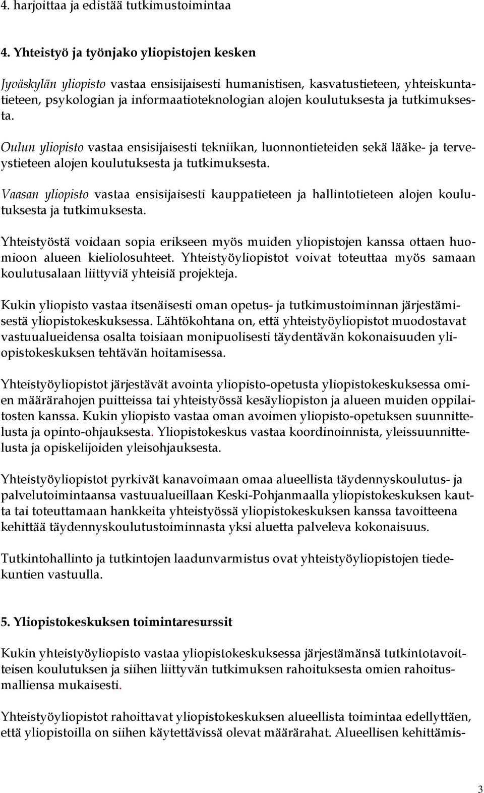 tutkimuksesta. Oulun yliopisto vastaa ensisijaisesti tekniikan, luonnontieteiden sekä lääke- ja terveystieteen alojen koulutuksesta ja tutkimuksesta.