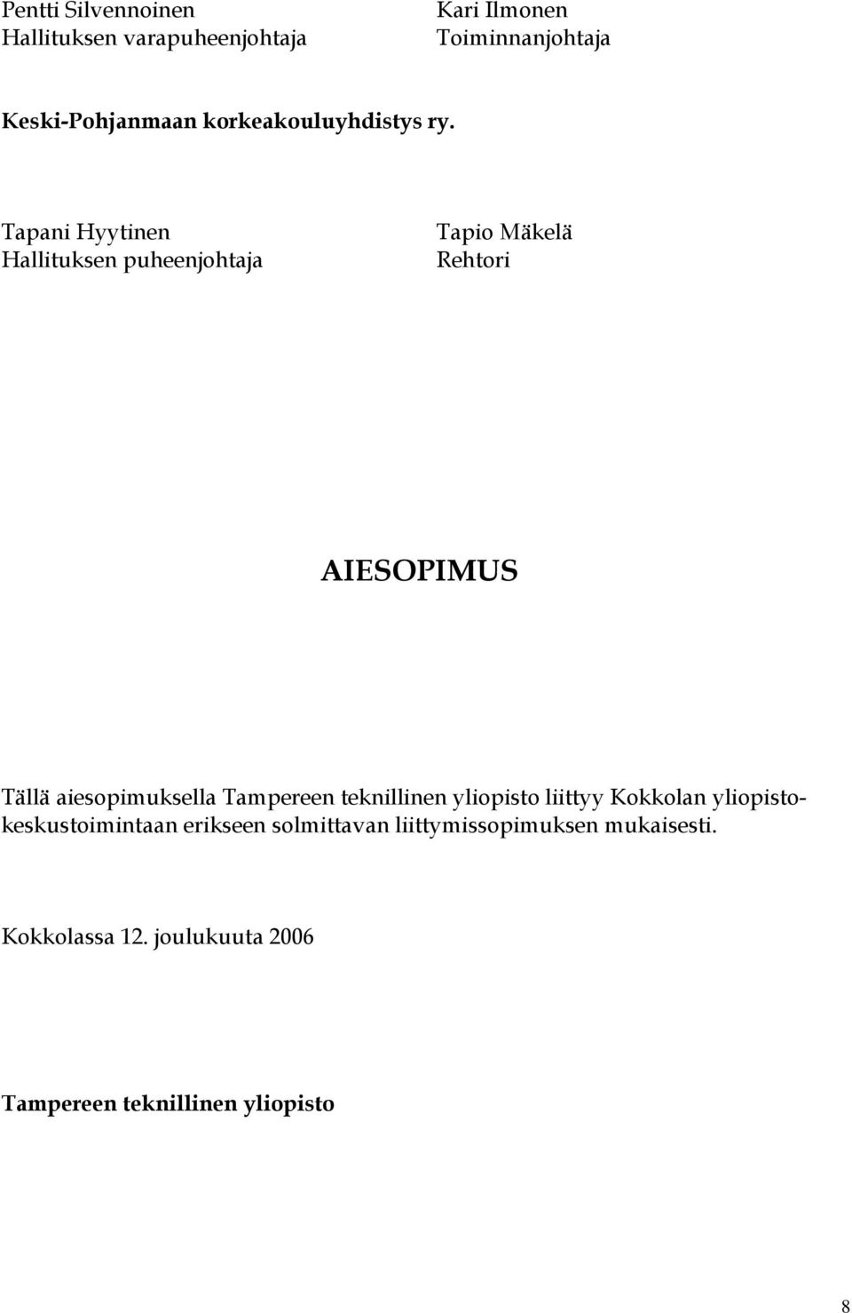 Tapani Hyytinen Hallituksen puheenjohtaja Tapio Mäkelä Rehtori AIESOPIMUS Tällä aiesopimuksella