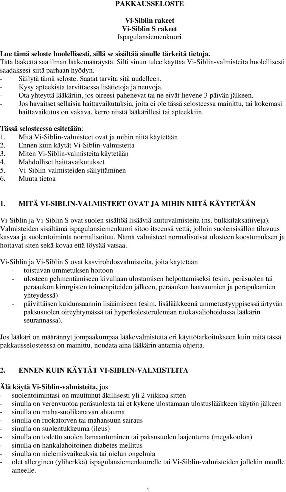 - Kysy apteekista tarvittaessa lisätietoja ja neuvoja. - Ota yhteyttä lääkäriin, jos oireesi pahenevat tai ne eivät lievene 3 päivän jälkeen.