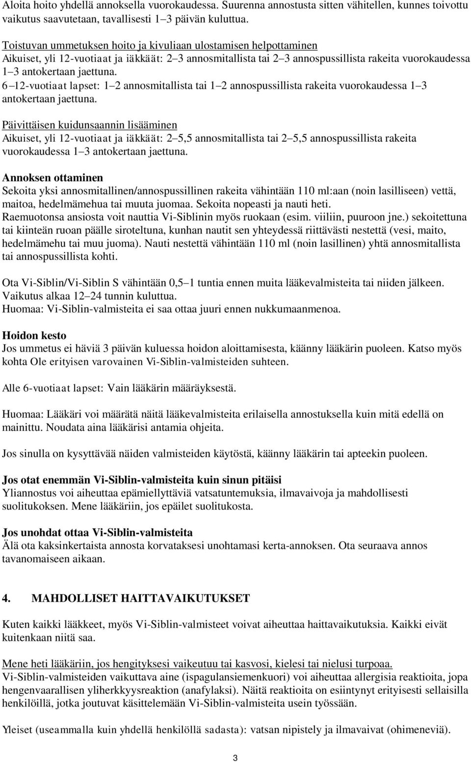 6 12-vuotiaat lapset: 1 2 annosmitallista tai 1 2 annospussillista rakeita vuorokaudessa 1 3 antokertaan jaettuna.