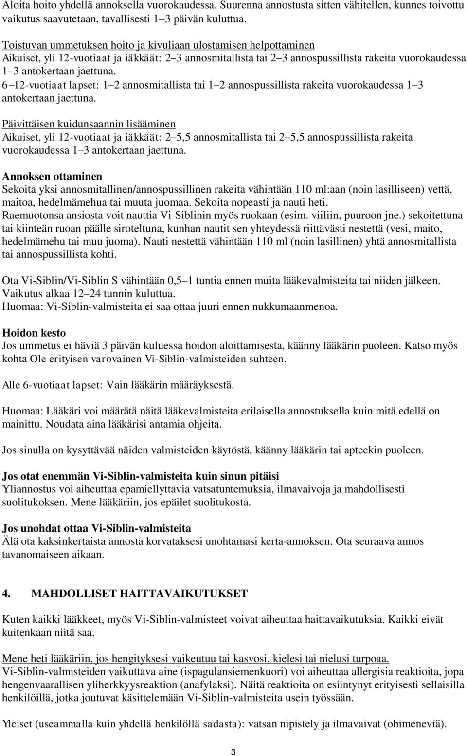 6 12-vuotiaat lapset: 1 2 annosmitallista tai 1 2 annospussillista rakeita vuorokaudessa 1 3 antokertaan jaettuna.