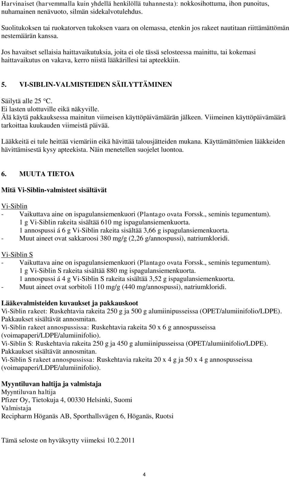 Jos havaitset sellaisia haittavaikutuksia, joita ei ole tässä selosteessa mainittu, tai kokemasi haittavaikutus on vakava, kerro niistä lääkärillesi tai apteekkiin. 5.