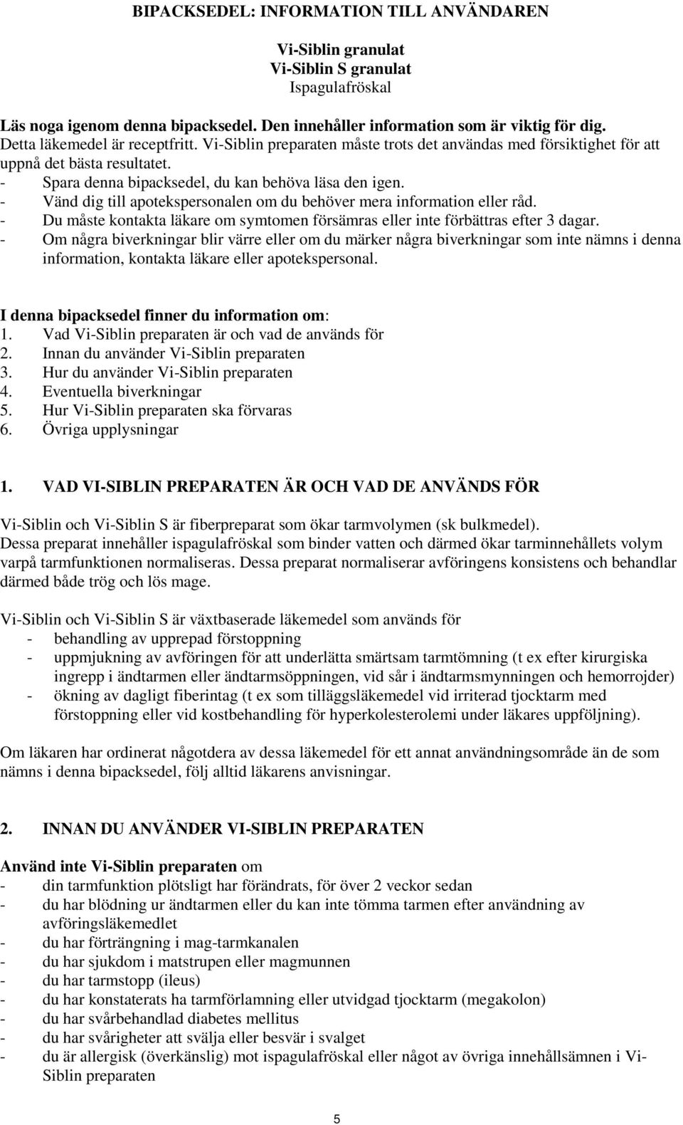- Vänd dig till apotekspersonalen om du behöver mera information eller råd. - Du måste kontakta läkare om symtomen försämras eller inte förbättras efter 3 dagar.