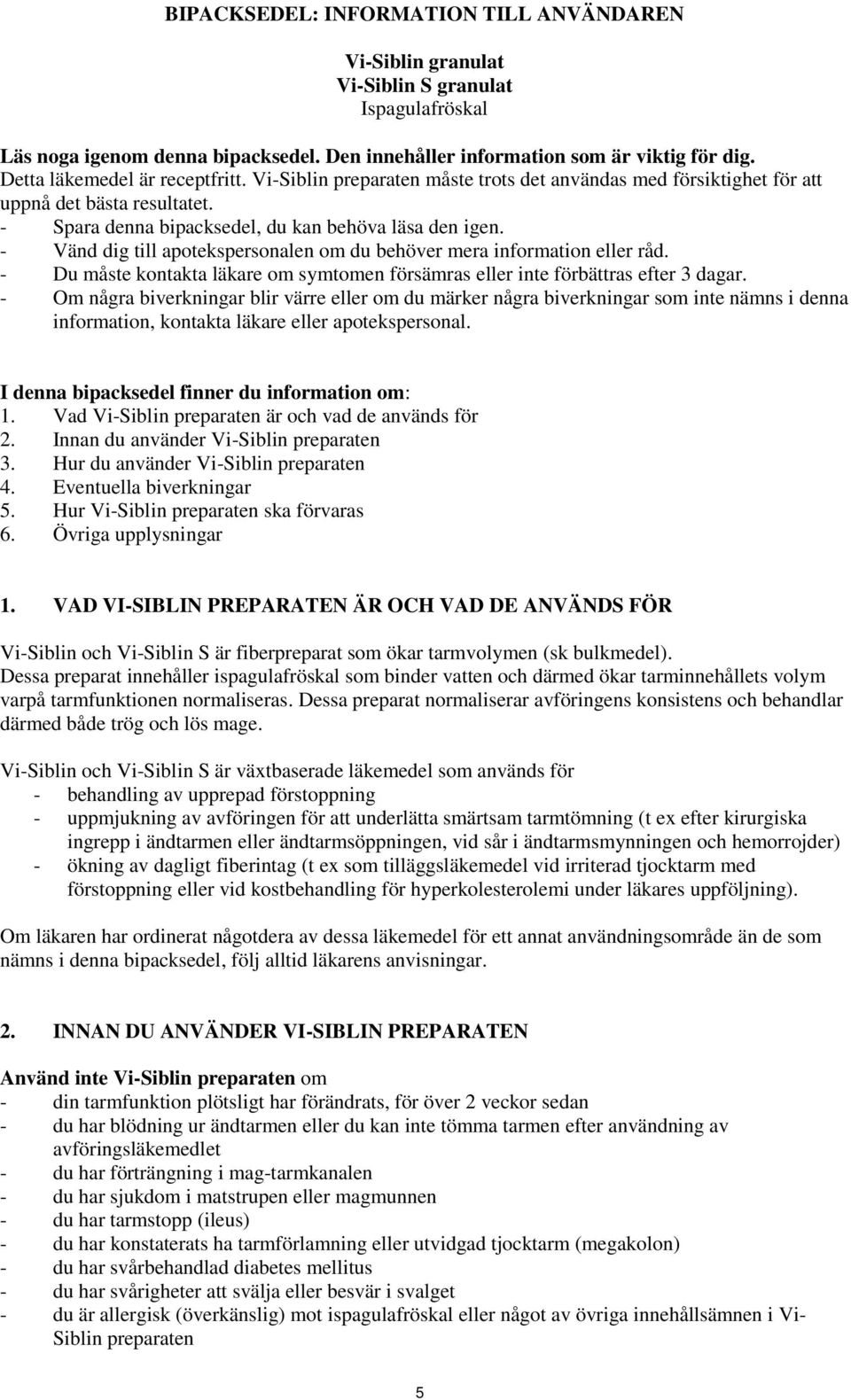 - Vänd dig till apotekspersonalen om du behöver mera information eller råd. - Du måste kontakta läkare om symtomen försämras eller inte förbättras efter 3 dagar.