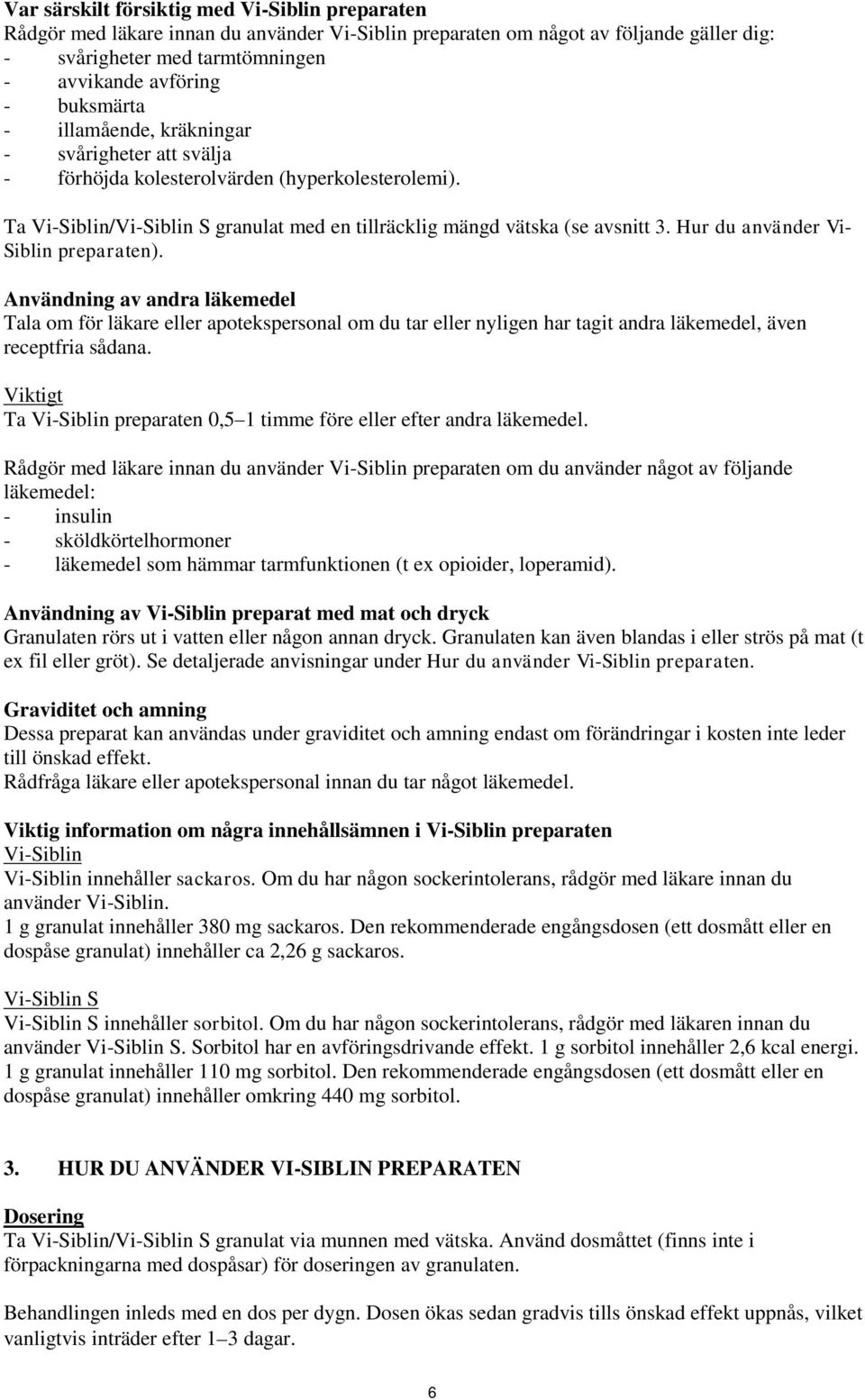 Hur du använder Vi- Siblin preparaten). Användning av andra läkemedel Tala om för läkare eller apotekspersonal om du tar eller nyligen har tagit andra läkemedel, även receptfria sådana.