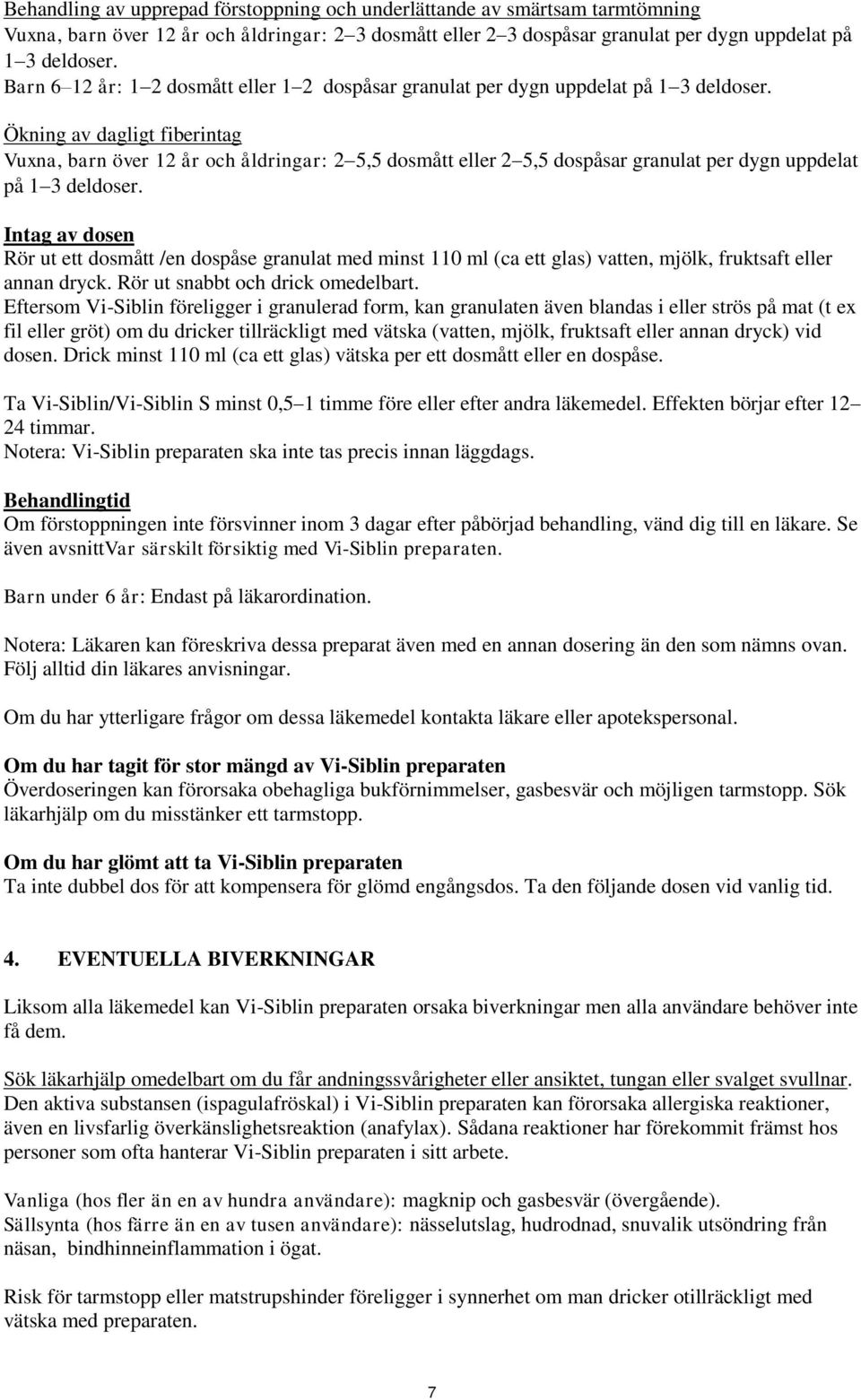 Ökning av dagligt fiberintag Vuxna, barn över 12 år och åldringar: 2 5,5 dosmått eller 2 5,5 dospåsar granulat per dygn uppdelat på 1 3 deldoser.