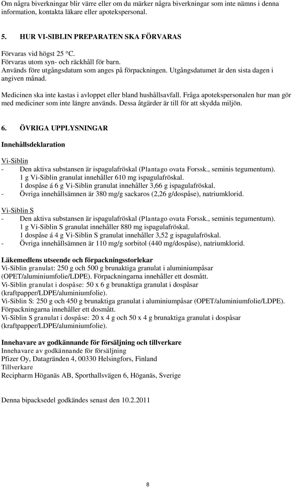 Utgångsdatumet är den sista dagen i angiven månad. Medicinen ska inte kastas i avloppet eller bland hushållsavfall. Fråga apotekspersonalen hur man gör med mediciner som inte längre används.