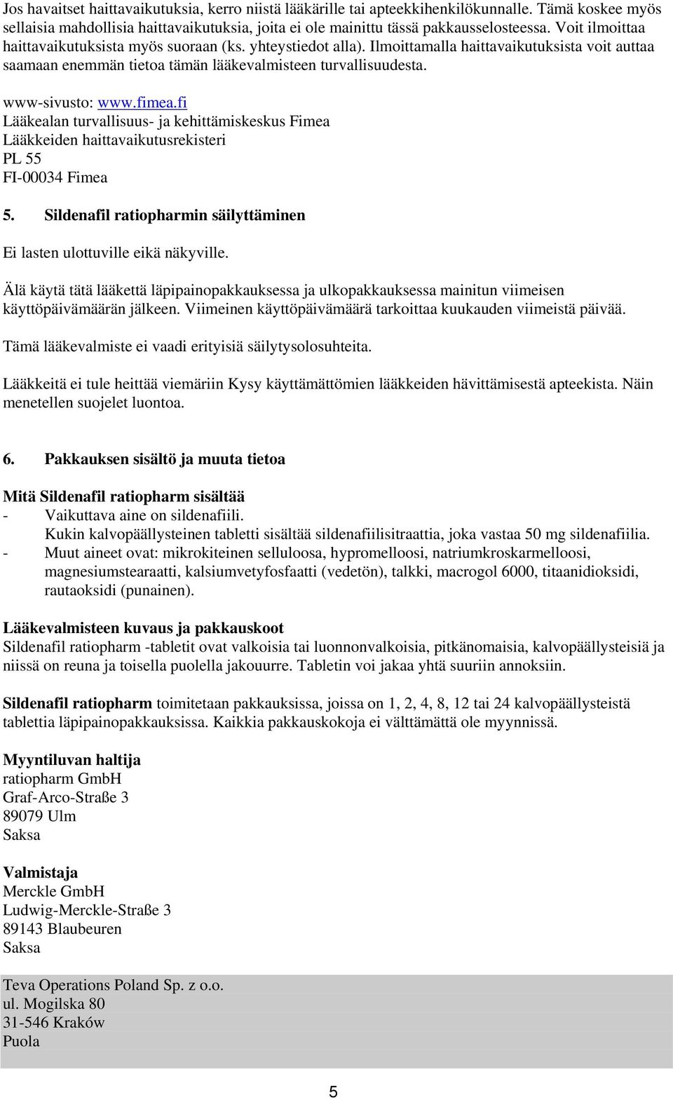 fimea.fi Lääkealan turvallisuus- ja kehittämiskeskus Fimea Lääkkeiden haittavaikutusrekisteri PL 55 FI-00034 Fimea 5. Sildenafil ratiopharmin säilyttäminen Ei lasten ulottuville eikä näkyville.