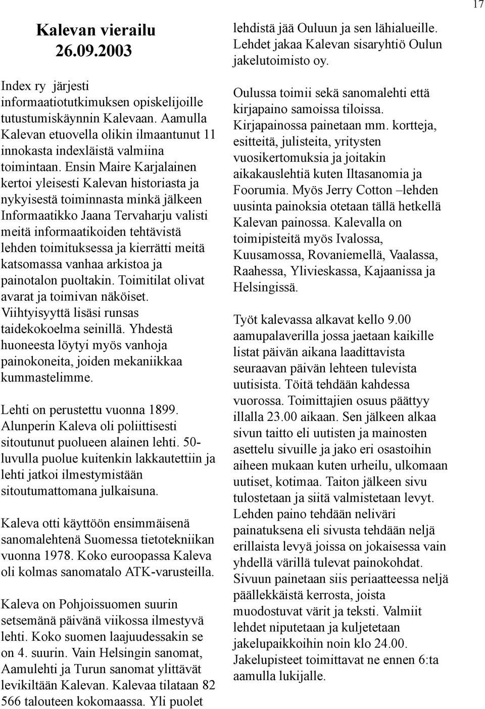 Ensin Maire Karjalainen kertoi yleisesti Kalevan historiasta ja nykyisestä toiminnasta minkä jälkeen Informaatikko Jaana Tervaharju valisti meitä informaatikoiden tehtävistä lehden toimituksessa ja