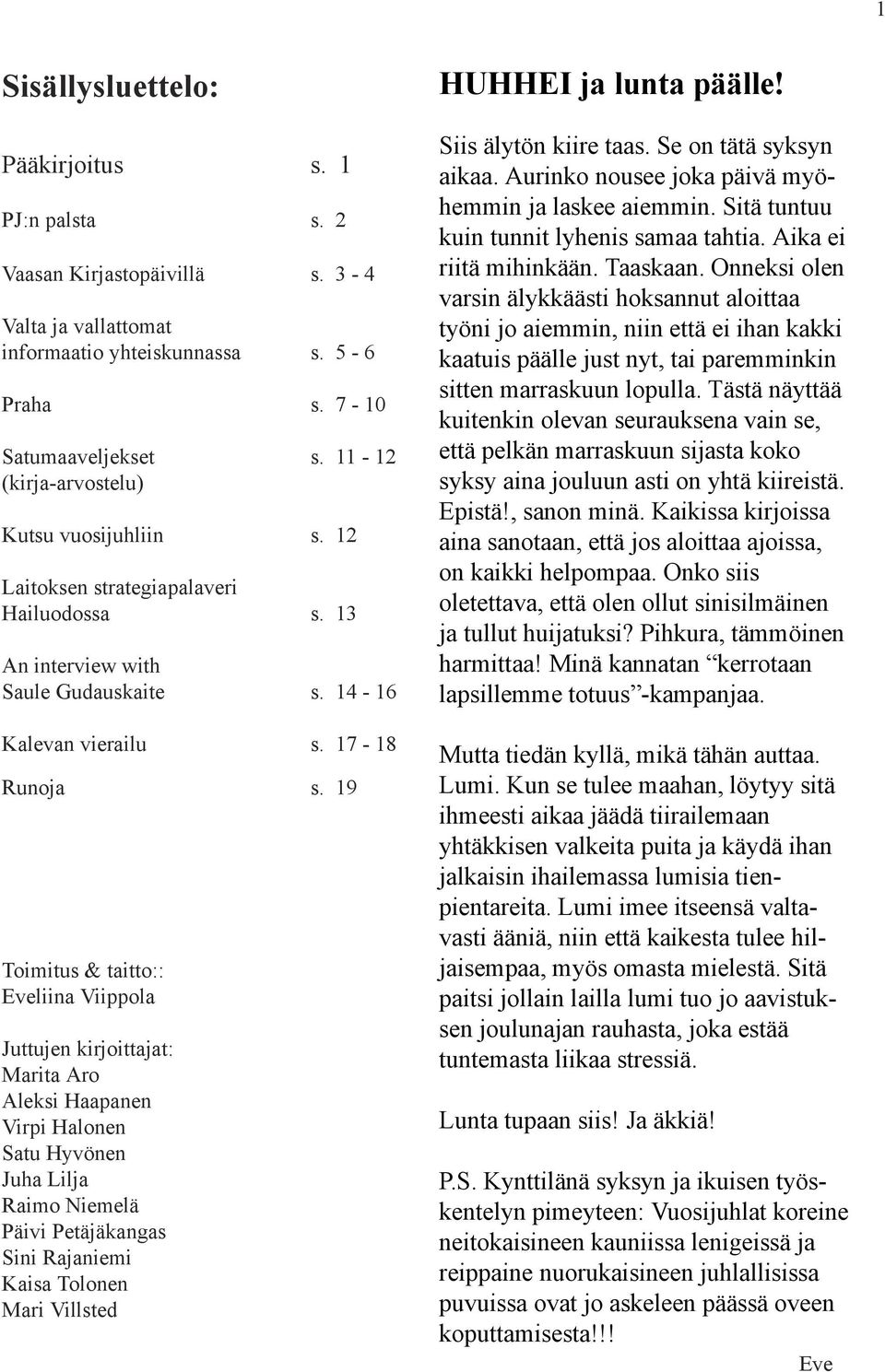 19 Toimitus & taitto:: Eveliina Viippola Juttujen kirjoittajat: Marita Aro Aleksi Haapanen Virpi Halonen Satu Hyvönen Juha Lilja Raimo Niemelä Päivi Petäjäkangas Sini Rajaniemi Kaisa Tolonen Mari