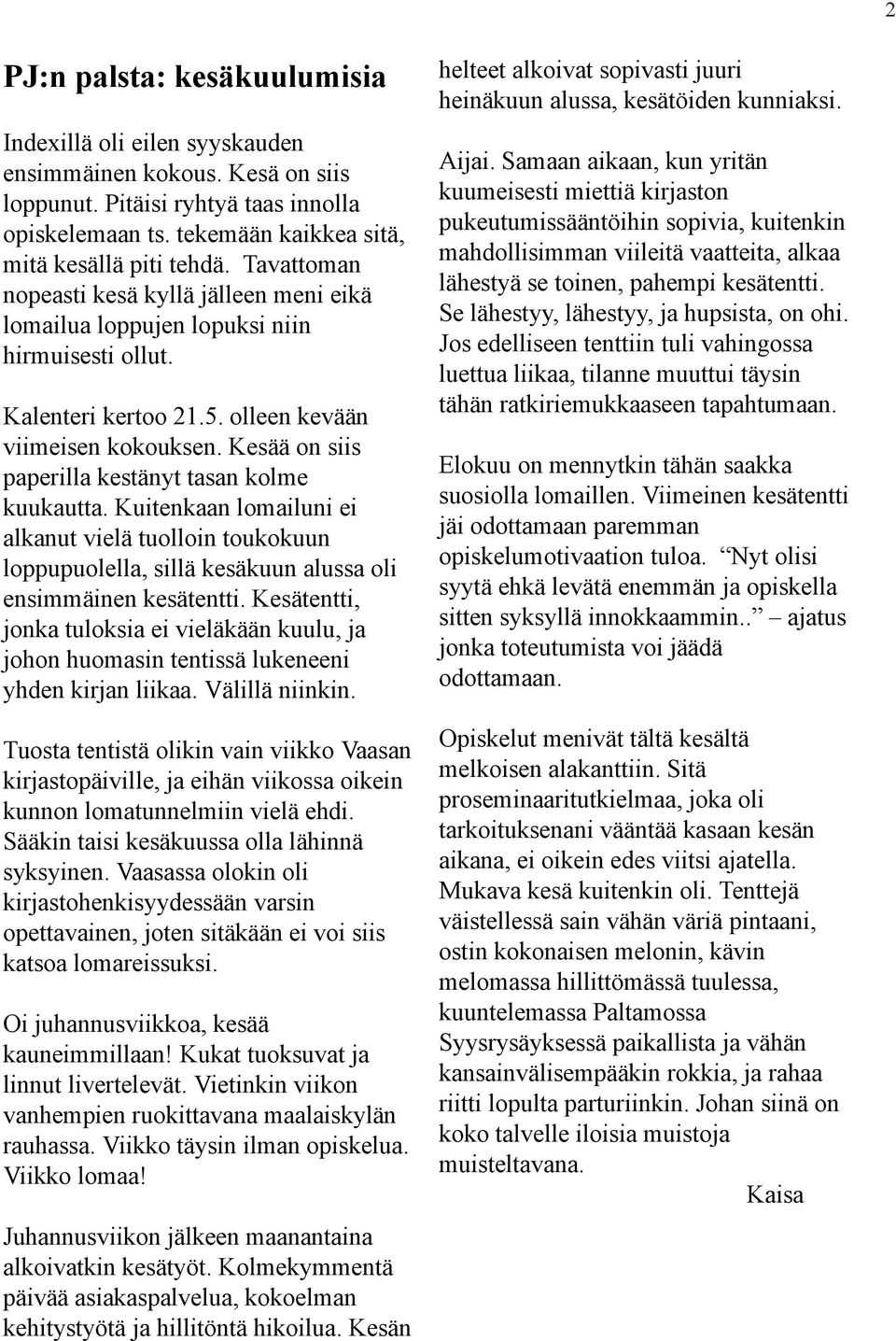 Kesää on siis paperilla kestänyt tasan kolme kuukautta. Kuitenkaan lomailuni ei alkanut vielä tuolloin toukokuun loppupuolella, sillä kesäkuun alussa oli ensimmäinen kesätentti.