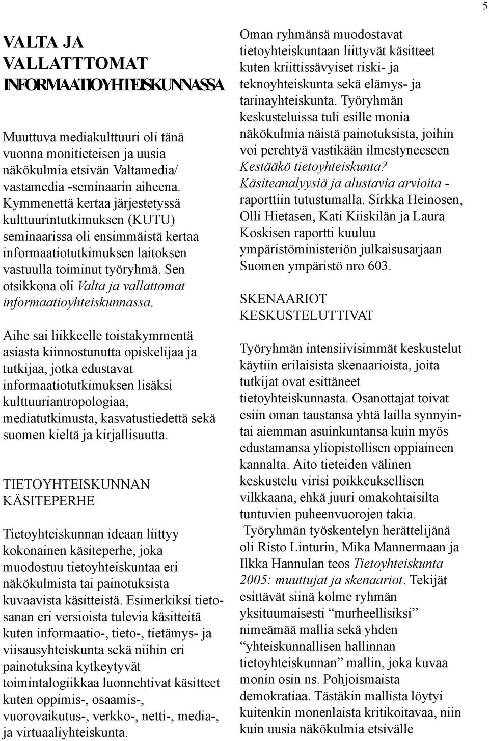 Sen otsikkona oli Valta ja vallattomat informaatioyhteiskunnassa.