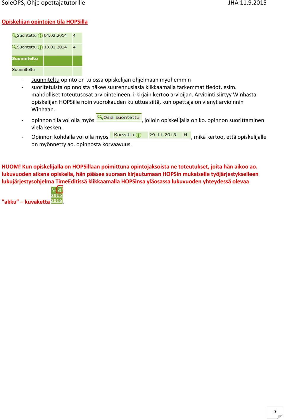 - opinnon tila voi olla myös, jolloin opiskelijalla on ko. opinnon suorittaminen vielä kesken. - Opinnon kohdalla voi olla myös, mikä kertoo, että opiskelijalle on myönnetty ao. opinnosta korvaavuus.