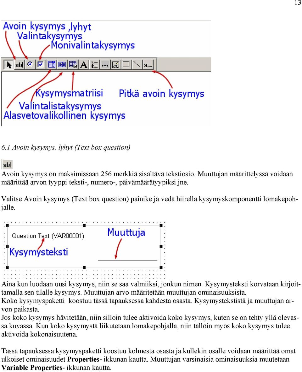 Aina kun luodaan uusi kysymys, niin se saa valmiiksi, jonkun nimen. Kysymysteksti korvataan kirjoittamalla sen tilalle kysymys. Muuttujan arvo määritetään muuttujan ominaisuuksista.