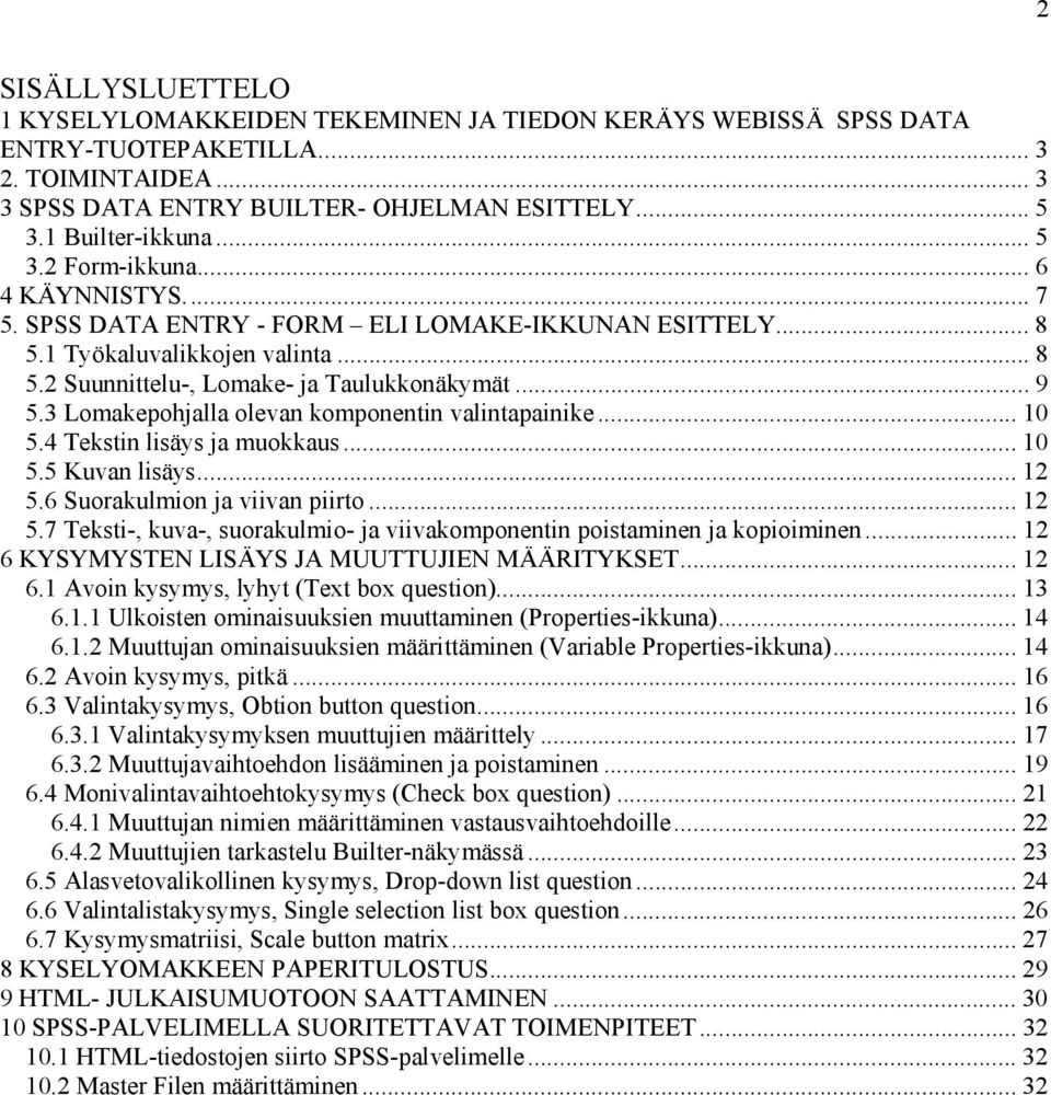 3 Lomakepohjalla olevan komponentin valintapainike... 10 5.4 Tekstin lisäys ja muokkaus... 10 5.5 Kuvan lisäys... 12 5.6 Suorakulmion ja viivan piirto... 12 5.7 Teksti-, kuva-, suorakulmio- ja viivakomponentin poistaminen ja kopioiminen.