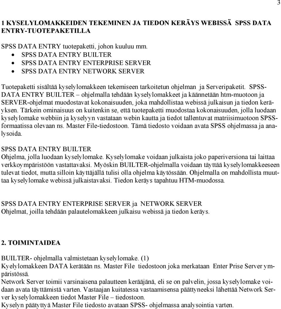 SPSS- DATA ENTRY BUILTER ohjelmalla tehdään kyselylomakkeet ja käännetään htm-muotoon ja SERVER-ohjelmat muodostavat kokonaisuuden, joka mahdollistaa webissä julkaisun ja tiedon keräyksen.