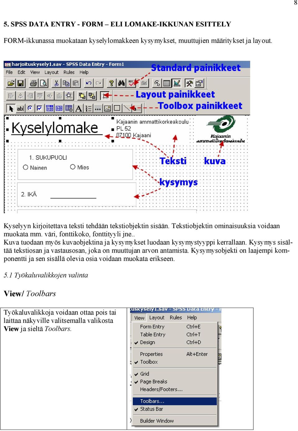 . Kuva tuodaan myös kuvaobjektina ja kysymykset luodaan kysymystyyppi kerrallaan. Kysymys sisältää tekstiosan ja vastausosan, joka on muuttujan arvon antamista.