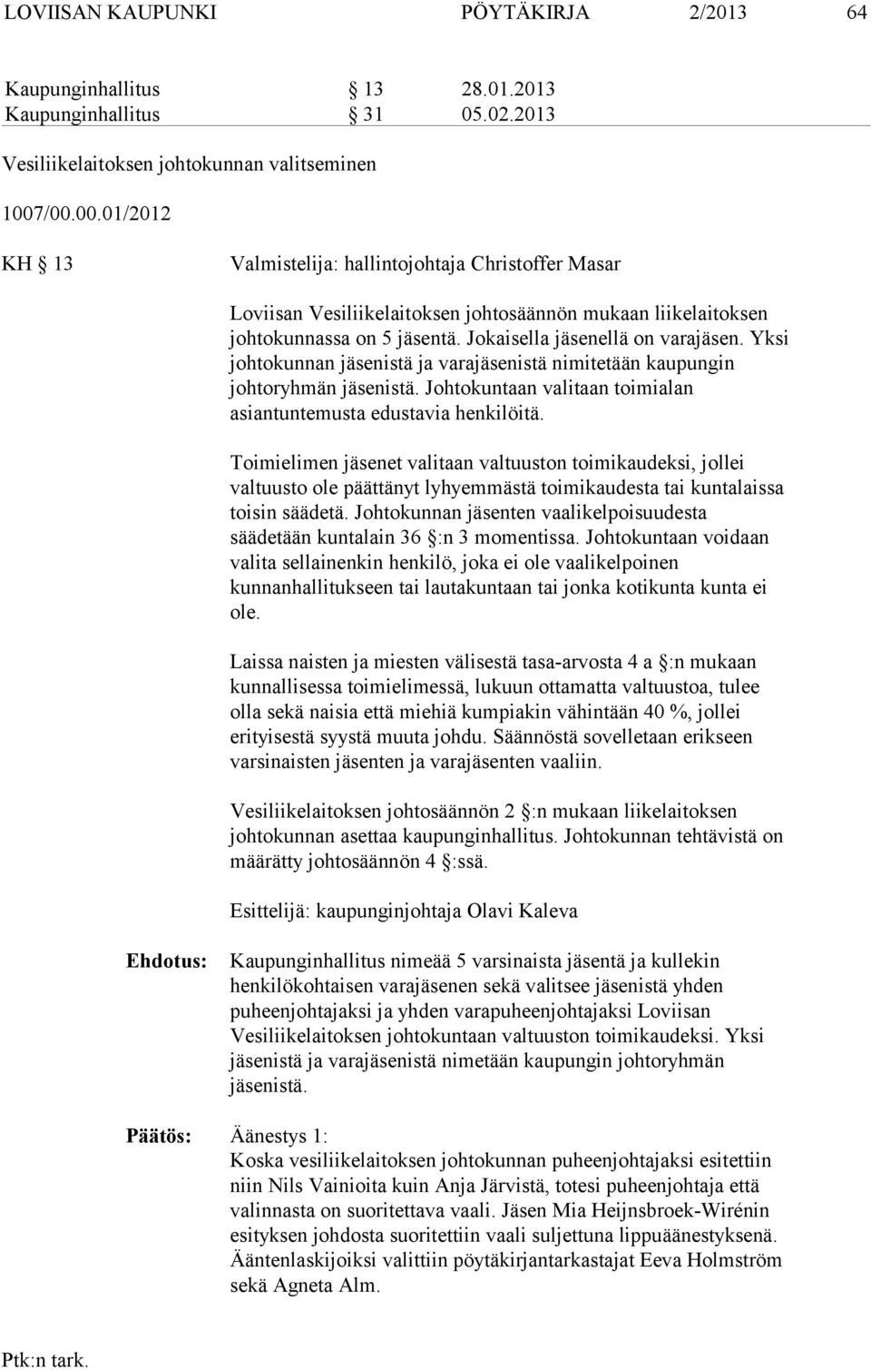 Yksi johtokunnan jäsenistä ja varajäsenistä nimitetään kaupungin johtoryhmän jäsenistä. Johtokuntaan valitaan toimialan asiantuntemusta edustavia henkilöitä.