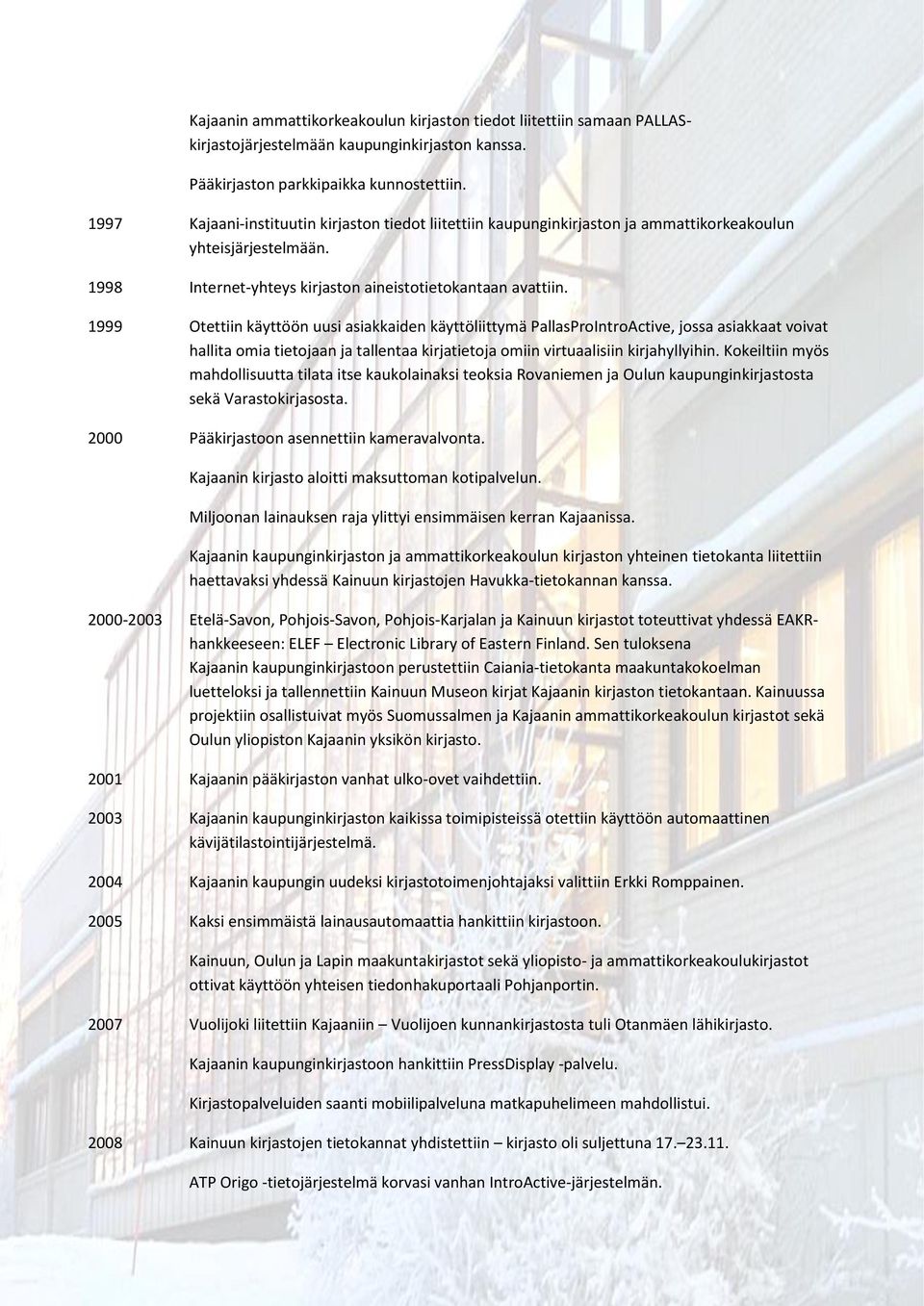 1999 Otettiin käyttöön uusi asiakkaiden käyttöliittymä PallasProIntroActive, jossa asiakkaat voivat hallita omia tietojaan ja tallentaa kirjatietoja omiin virtuaalisiin kirjahyllyihin.