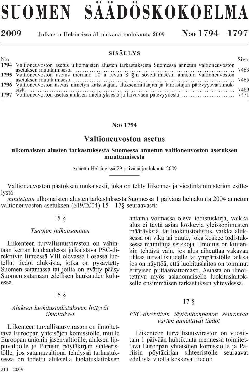 .. 7465 1796 Valtioneuvoston asetus nimetyn katsastajan, aluksenmittaajan ja tarkastajan pätevyysvaatimuksista... 7469 1797 Valtioneuvoston asetus aluksen miehityksestä ja laivaväen pätevyydestä.