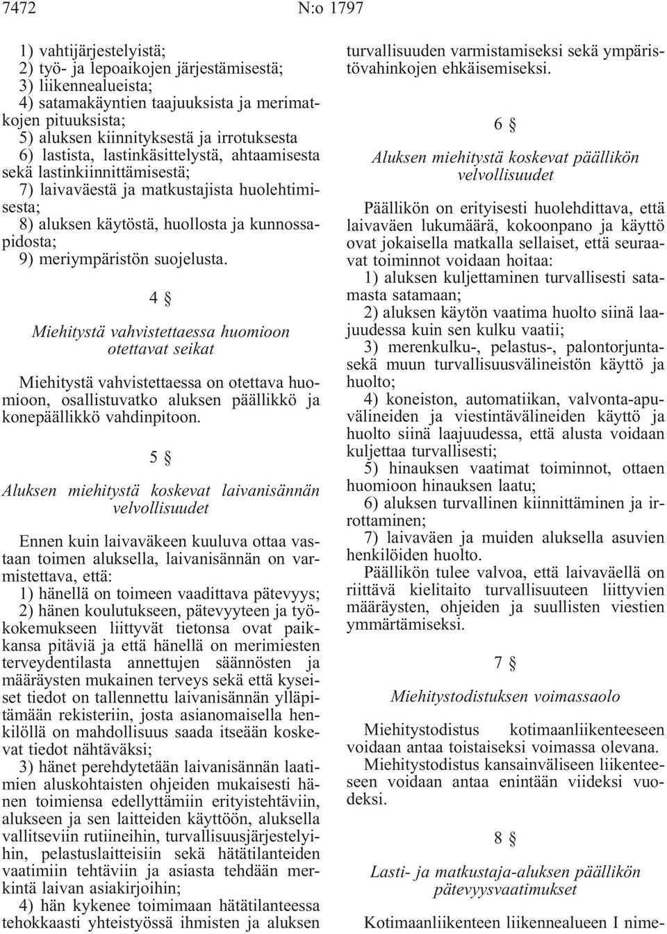 meriympäristön suojelusta. 4 Miehitystä vahvistettaessa huomioon otettavat seikat Miehitystä vahvistettaessa on otettava huomioon, osallistuvatko aluksen päällikkö ja konepäällikkö vahdinpitoon.