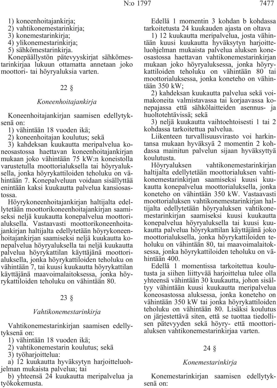 22 Koneenhoitajankirja Koneenhoitajankirjan saamisen edellytyksenä on: 2) koneenhoitajan koulutus; sekä 3) kahdeksan kuukautta meripalvelua koneosastossa haettavan koneenhoitajankirjan mukaan joko