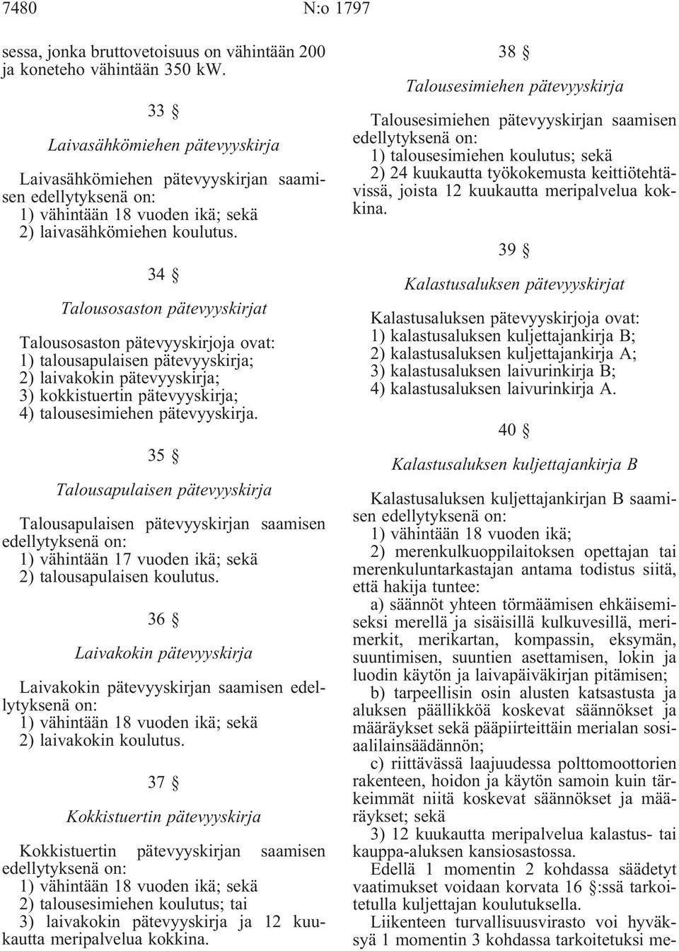 35 Talousapulaisen pätevyyskirja Talousapulaisen pätevyyskirjan saamisen 1) vähintään 17 vuoden ikä; sekä 2) talousapulaisen koulutus.