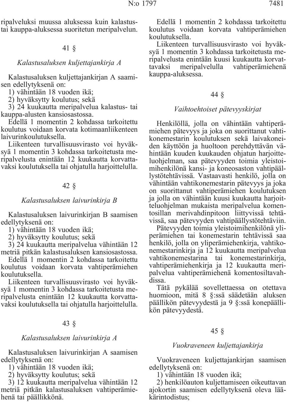 Edellä 1 momentin 2 kohdassa tarkoitettu koulutus voidaan korvata kotimaanliikenteen laivurinkoulutuksella.