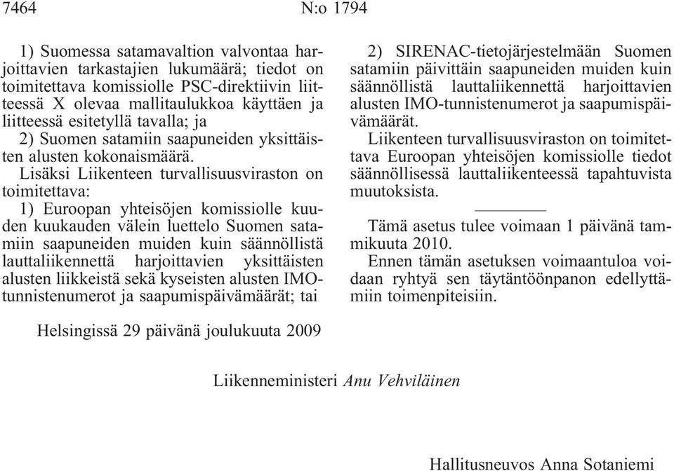 Lisäksi Liikenteen turvallisuusviraston on toimitettava: 1) Euroopan yhteisöjen komissiolle kuuden kuukauden välein luettelo Suomen satamiin saapuneiden muiden kuin säännöllistä lauttaliikennettä