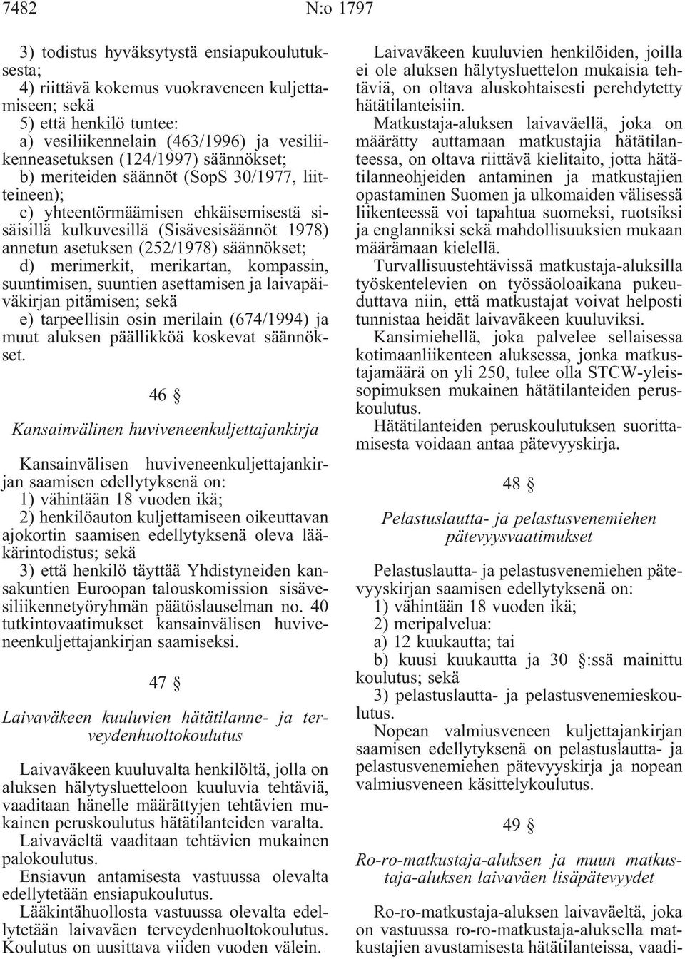 (Sisävesisäännöt 1978) annetun asetuksen (252/1978) säännökset; d) merimerkit, merikartan, kompassin, suuntimisen, suuntien asettamisen ja laivapäiväkirjan pitämisen; sekä e) tarpeellisin osin