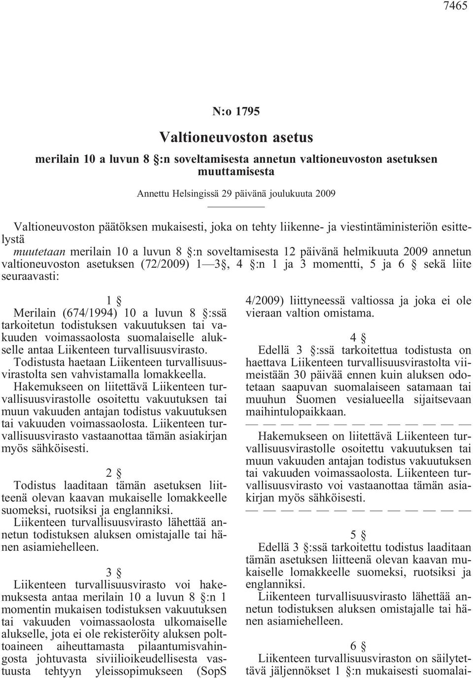 :n 1 ja 3 momentti, 5 ja 6 sekä liite seuraavasti: 1 Merilain (674/1994) 10 a luvun 8 :ssä tarkoitetun todistuksen vakuutuksen tai vakuuden voimassaolosta suomalaiselle alukselle antaa Liikenteen