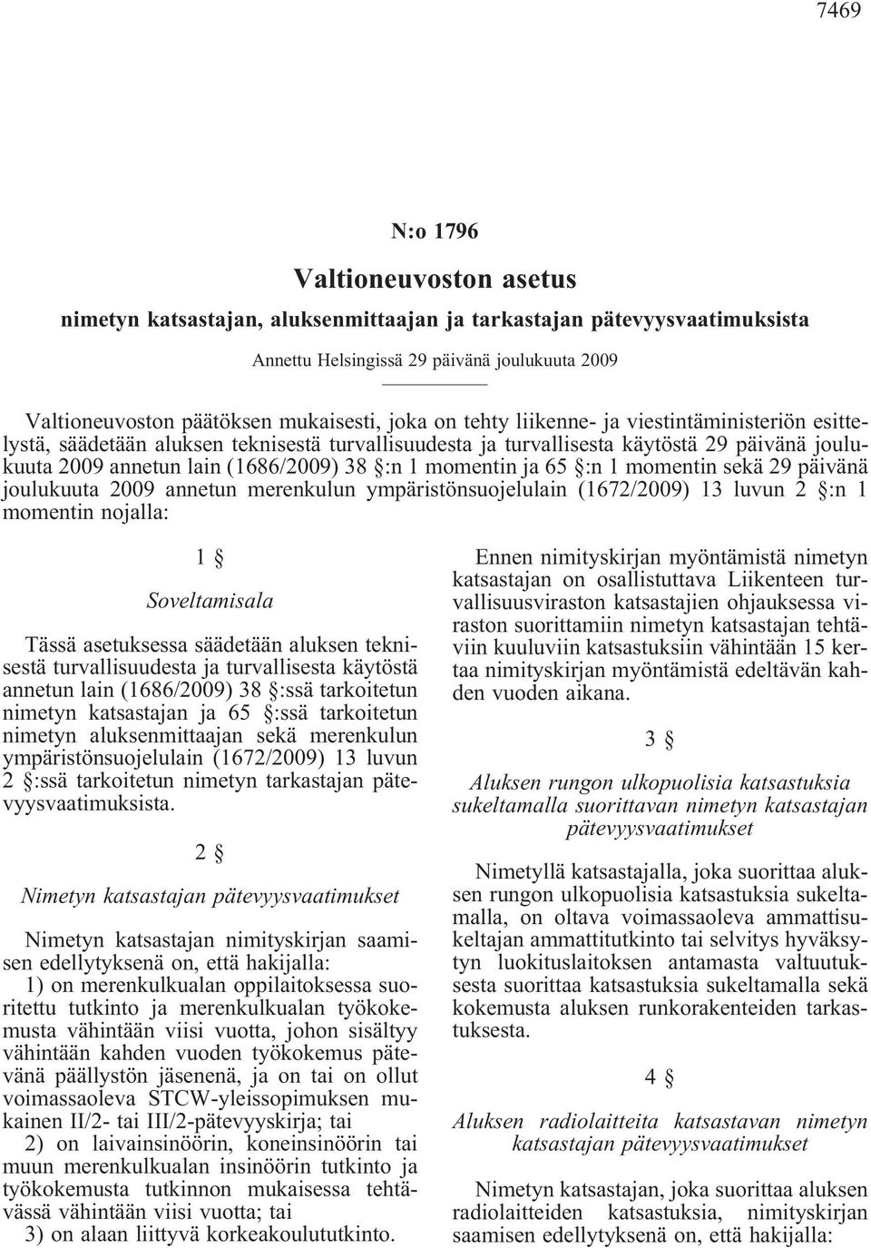 momentin ja 65 :n 1 momentin sekä 29 päivänä joulukuuta 2009 annetun merenkulun ympäristönsuojelulain (1672/2009) 13 luvun 2 :n 1 momentin nojalla: 1 Soveltamisala Tässä asetuksessa säädetään aluksen