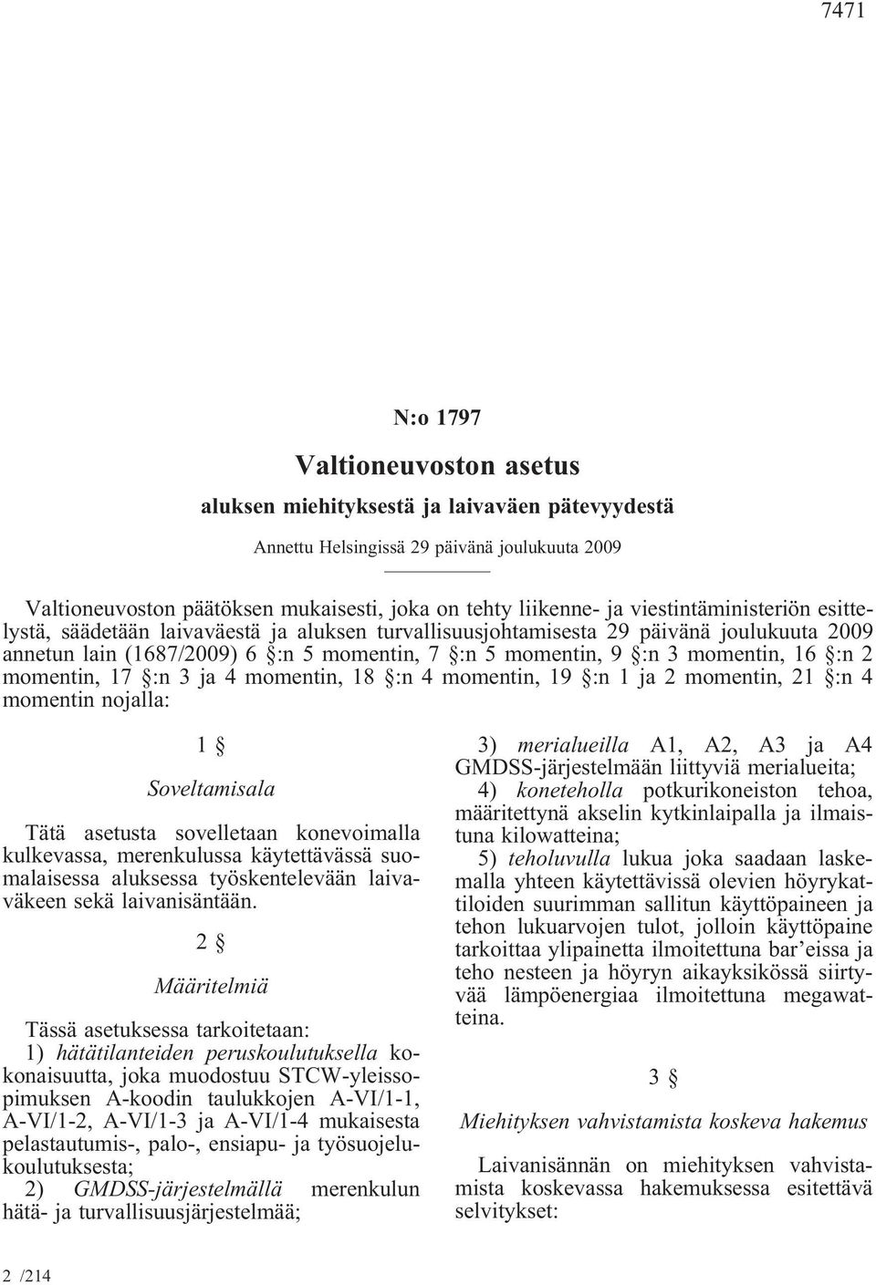 :n 2 momentin, 17 :n 3 ja 4 momentin, 18 :n 4 momentin, 19 :n 1 ja 2 momentin, 21 :n 4 momentin nojalla: 1 Soveltamisala Tätä asetusta sovelletaan konevoimalla kulkevassa, merenkulussa käytettävässä