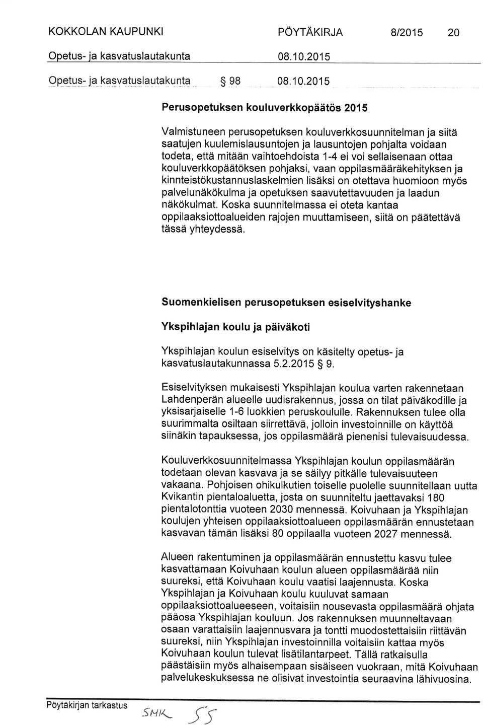 vaihtoehdoista 1- ei voi sellaisenaan ottaa kouluverkkopäätöksen pohjaksi, vaan oppilasmääräkehityksen ja kinnteistökustannuslaskelmien lisäksi on otettava huomioon myös palvelunäkökulma ja opetuksen